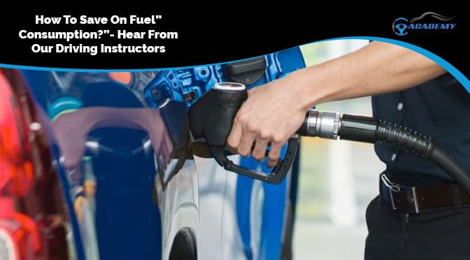 “How To Save On Fuel Consumption?”- Hear From Our Driving Instructors!