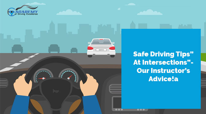“Safe Driving Tips At Intersections”- Our Instructors’ Advice!