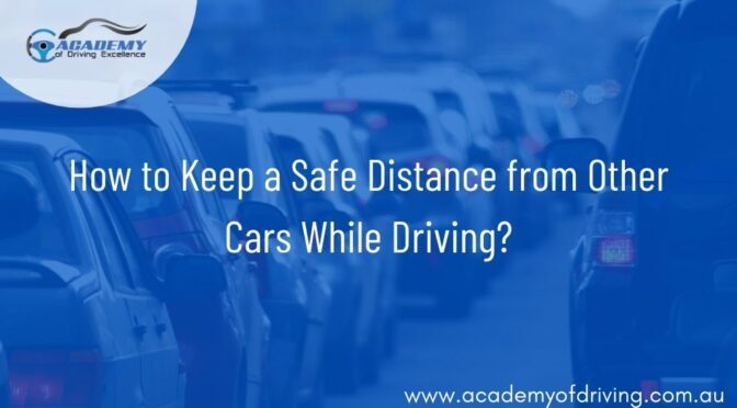 How to Keep a Safe Distance from Other Cars While Driving?