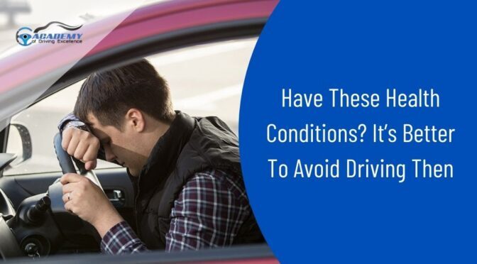 Have These Health Conditions? It’s Better To Avoid Driving Then