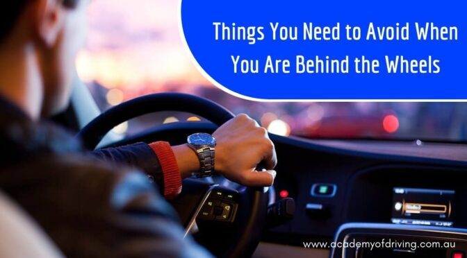 Things You Need to Avoid When You Are Behind the Wheels