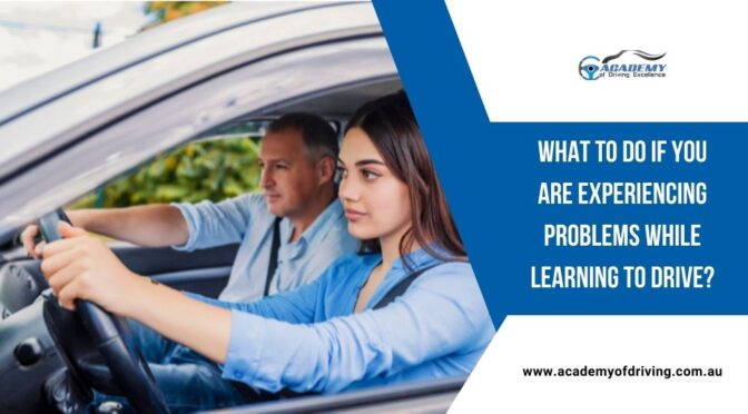 What to Do If You Are Experiencing Problems While Learning to Drive?